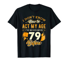 Ladda upp bild till gallerivisning, Funny shirts V-neck Tank top Hoodie sweatshirt usa uk au ca gifts for Don't Know How To Act My Age 79 Year Old 79th Birthday Shirt 3927652
