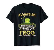 Ladda upp bild till gallerivisning, Funny shirts V-neck Tank top Hoodie sweatshirt usa uk au ca gifts for Always Be Yourself Unless You Can Be A Frog Shirt Novelty 1004745
