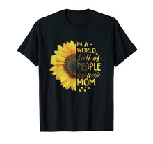 Ladda upp bild till gallerivisning, Funny shirts V-neck Tank top Hoodie sweatshirt usa uk au ca gifts for In A World Full Of People Be A Mom Sunflower Shirt 1413209
