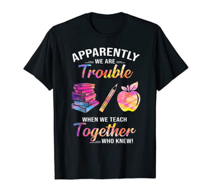 Apparently We're Trouble When We Teach Together Tshirt Gifts 288818