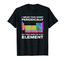Ladda upp bild till gallerivisning, I Wear This Shirt Periodically But Only When I'm In Element
