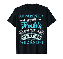 Ladda upp bild till gallerivisning, Funny shirts V-neck Tank top Hoodie sweatshirt usa uk au ca gifts for Apparently We&#39;re Trouble When We Are Together Gifts T-Shirt 1014761
