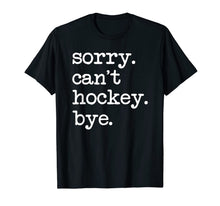 Ladda upp bild till gallerivisning, Sorry Can't Hockey Bye Funny Hockey Lover Gifts T-Shirt-749428

