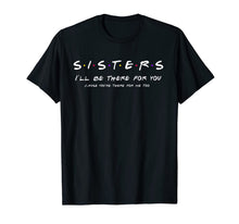 Ladda upp bild till gallerivisning, Sister I'll Be There For You Shirt Best Sister shirt Gift T-Shirt-163460
