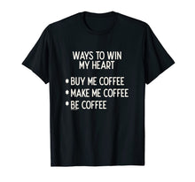 Ladda upp bild till gallerivisning, Ways To Win My Heart Coffee Coffee Love T-Shirt
