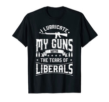 Ladda upp bild till gallerivisning, I Lubricate My Guns With The Tears Of Liberals Shirt US Gift 502172
