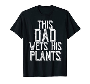 Funny shirts V-neck Tank top Hoodie sweatshirt usa uk au ca gifts for Gardening Gifts For Men Dad This Dad wets His Plants Shirt T-Shirt 343268