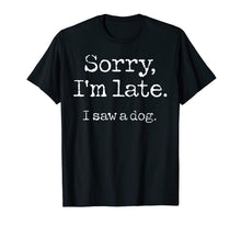 Ladda upp bild till gallerivisning, Sorry I'm Late I Saw A Dog TShirt96537
