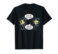 Ladda upp bild till gallerivisning, I Lost An Electron Are You Positive T-Shirt 1215822
