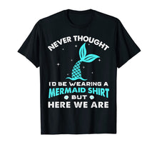 Ladda upp bild till gallerivisning, Never Thought I'd Be Wearing A Mermaid Shirt But Here We Are 116703
