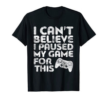 Ladda upp bild till gallerivisning, Funny shirts V-neck Tank top Hoodie sweatshirt usa uk au ca gifts for I Can't Believe I Paused My Game For This T-Shirt Gamer Gift 201500
