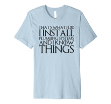 Ladda upp bild till gallerivisning, THAT'S WHAT I DO I INSTALL PLUMBING AND I KNOW THINGS Shirt 1192335
