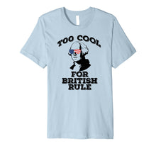 Ladda upp bild till gallerivisning, TOO COOL FOR BRITISH RULE July 4th George Washington Premium T-Shirt 1166440
