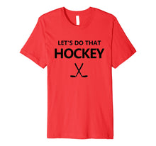 Ladda upp bild till gallerivisning, Funny shirts V-neck Tank top Hoodie sweatshirt usa uk au ca gifts for Let's Do That Hockey Premium T-Shirt 1574443
