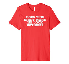 Ladda upp bild till gallerivisning, DOES THIS SHIRT MAKE ME LOOK RETIRED? Shirt Funny Gift Idea 1279889
