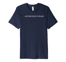 Ladda upp bild till gallerivisning, Funny shirts V-neck Tank top Hoodie sweatshirt usa uk au ca gifts for NOT THAT KIND OF DOCTOR Shirt Funny PhD Graduate Gift Idea 1357509
