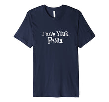 Ladda upp bild till gallerivisning, Funny shirts V-neck Tank top Hoodie sweatshirt usa uk au ca gifts for I Have Your Pants 216130
