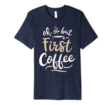 Ladda upp bild till gallerivisning, Funny shirts V-neck Tank top Hoodie sweatshirt usa uk au ca gifts for OK But First Coffee T shirt Women Caffeine Lover Funny Gifts 1492361
