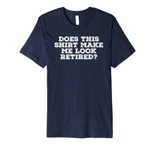 Ladda upp bild till gallerivisning, DOES THIS SHIRT MAKE ME LOOK RETIRED? Shirt Funny Gift Idea 1279889
