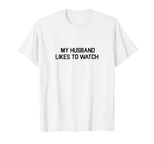 Ladda upp bild till gallerivisning, Funny shirts V-neck Tank top Hoodie sweatshirt usa uk au ca gifts for My Husband Likes To Watch Shirt - Cuckold Lifestyle T-shirt 4288149
