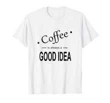 Ladda upp bild till gallerivisning, Funny shirts V-neck Tank top Hoodie sweatshirt usa uk au ca gifts for Coffee Is Always A Good Idea T-Shirt 1516074
