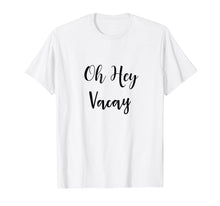 Ladda upp bild till gallerivisning, Funny shirts V-neck Tank top Hoodie sweatshirt usa uk au ca gifts for Oh Hey Vacay TShirt 2783255
