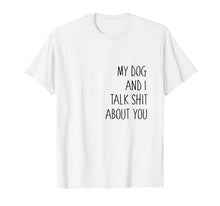 Ladda upp bild till gallerivisning, Funny shirts V-neck Tank top Hoodie sweatshirt usa uk au ca gifts for Funny dog shirt, my dog and I talk shit about you, gift 2159617
