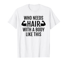 Ladda upp bild till gallerivisning, Funny shirts V-neck Tank top Hoodie sweatshirt usa uk au ca gifts for Who Needs Hair With A Body Like This T Shirt Dad Fathers Day 1325000
