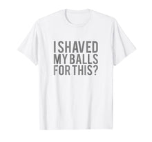 Ladda upp bild till gallerivisning, Mens I Shaved My Balls for This T Shirt Men 224967
