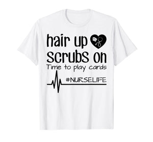 Funny shirts V-neck Tank top Hoodie sweatshirt usa uk au ca gifts for Hair Up Scrubs On Time To Play Cards Nurse Life Shirt Gifts 3161850