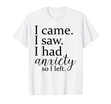 Ladda upp bild till gallerivisning, Funny shirts V-neck Tank top Hoodie sweatshirt usa uk au ca gifts for I came. I saw. I had anxiety so I left t-shirt. 1604523
