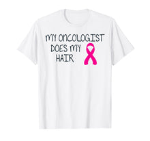 Ladda upp bild till gallerivisning, Funny shirts V-neck Tank top Hoodie sweatshirt usa uk au ca gifts for My ONCOLOGIST Does My HAIR T Shirt | Tee for cancer survivor 2151118
