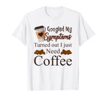 Ladda upp bild till gallerivisning, My Symptoms Turned Out I Just Need Coffee Mothers Day Shirt 1311478

