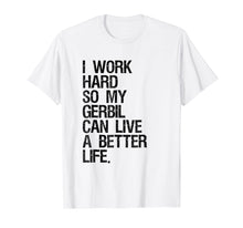 Ladda upp bild till gallerivisning, Funny shirts V-neck Tank top Hoodie sweatshirt usa uk au ca gifts for I Work Hard So My Gerbil Can Live A Better Life T-Shirt 2032343
