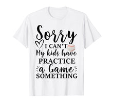 Ladda upp bild till gallerivisning, Funny shirts V-neck Tank top Hoodie sweatshirt usa uk au ca gifts for Sorry I can't my kids have practice a game something Tee 2162854
