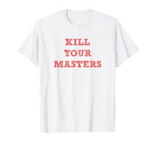 Ladda upp bild till gallerivisning, Funny shirts V-neck Tank top Hoodie sweatshirt usa uk au ca gifts for Kill Your Masters Funny T Shirt Gift Men Women Kids 2649123
