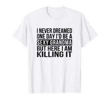 Ladda upp bild till gallerivisning, Funny shirts V-neck Tank top Hoodie sweatshirt usa uk au ca gifts for Sexy Grandma T-Shirt Funny Sarcastic Nana I Never Dreamed 2021624
