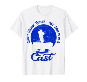 Funny shirts V-neck Tank top Hoodie sweatshirt usa uk au ca gifts for Can't Work Today My Arm is in A Cast Shirt | Fishing Gifts 3652090