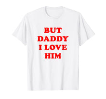 Ladda upp bild till gallerivisning, But Daddy I Love Him TShirt844408
