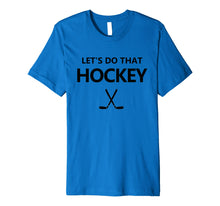 Ladda upp bild till gallerivisning, Funny shirts V-neck Tank top Hoodie sweatshirt usa uk au ca gifts for Let's Do That Hockey Premium T-Shirt 1574443
