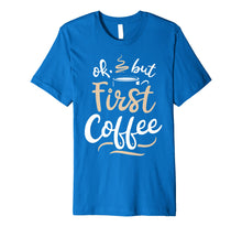 Ladda upp bild till gallerivisning, Funny shirts V-neck Tank top Hoodie sweatshirt usa uk au ca gifts for OK But First Coffee T shirt Women Caffeine Lover Funny Gifts 1492361
