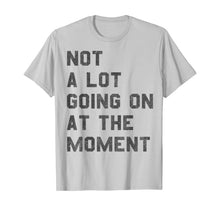 Ladda upp bild till gallerivisning, Not a Lot Going on at the Moment T-Shirt 125088
