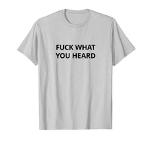 Ladda upp bild till gallerivisning, Funny shirts V-neck Tank top Hoodie sweatshirt usa uk au ca gifts for Fuck What You Heard T shirt | Tshirt / Only Words Black 2739750
