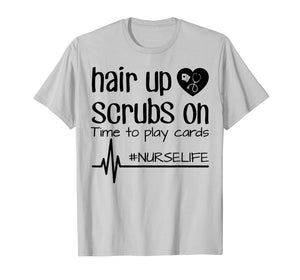 Funny shirts V-neck Tank top Hoodie sweatshirt usa uk au ca gifts for Hair Up Scrubs On Time To Play Cards Nurse Life Shirt Gifts 3161850