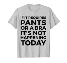 Ladda upp bild till gallerivisning, Funny shirts V-neck Tank top Hoodie sweatshirt usa uk au ca gifts for If It Requires Pants Or A Bra It's Not Happening Today 1513706
