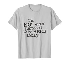 Ladda upp bild till gallerivisning, I'm Not Even Supposed To Be Here Today Funny Sayings T Shirt 822755
