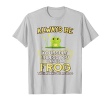 Ladda upp bild till gallerivisning, Funny shirts V-neck Tank top Hoodie sweatshirt usa uk au ca gifts for Always Be Yourself Unless You Can Be A Frog Shirt Novelty 1004745
