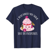 Ladda upp bild till gallerivisning, I Just Baked You Some Shut The Fucupcakes T-Shirt 209406
