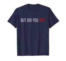 Ladda upp bild till gallerivisning, Funny shirts V-neck Tank top Hoodie sweatshirt usa uk au ca gifts for But Did You Die T-Shirt 1143731
