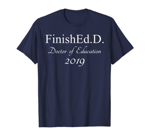 Funny shirts V-neck Tank top Hoodie sweatshirt usa uk au ca gifts for Finished With An Ed.D 2019 T-shirt Grad School Gifts 1443363